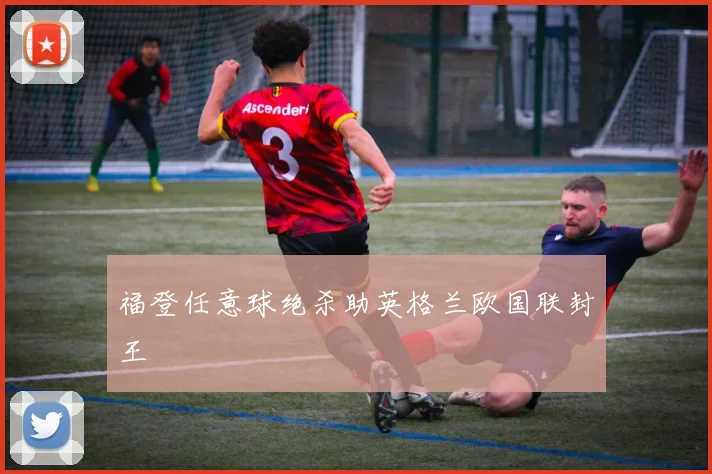 福登任意球绝杀助英格兰欧国联封王