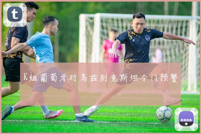 K组葡萄牙对乌兹别克斯坦冷门预警