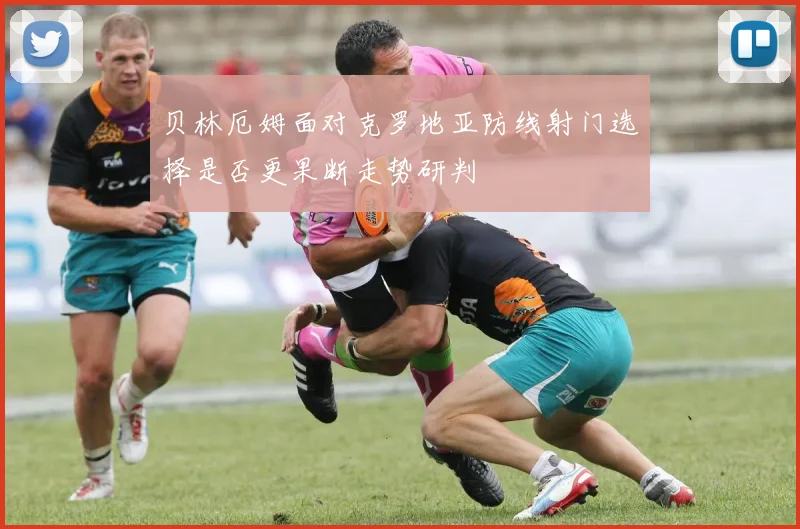 贝林厄姆面对克罗地亚防线射门选择是否更果断走势研判