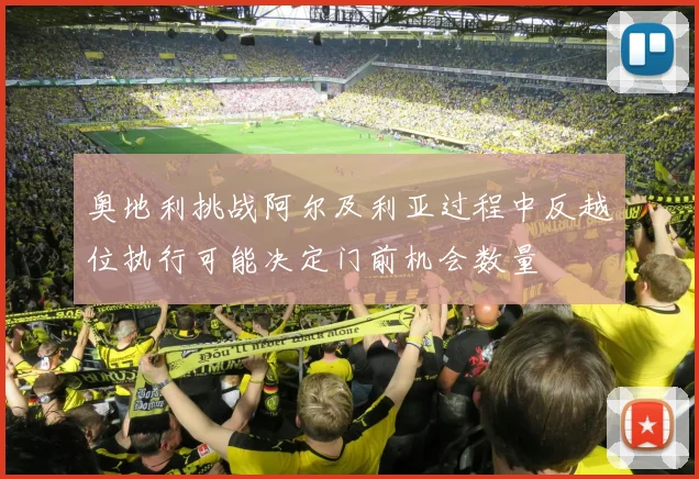奥地利挑战阿尔及利亚过程中反越位执行可能决定门前机会数量