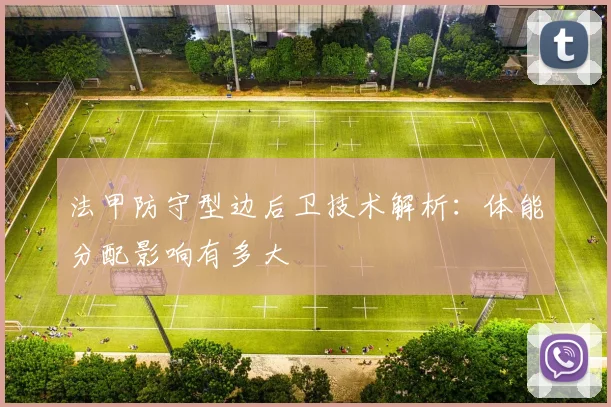 法甲防守型边后卫技术解析:体能分配影响有多大