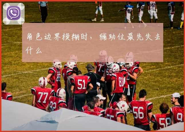 角色边界模糊时，辅助位最先失去什么