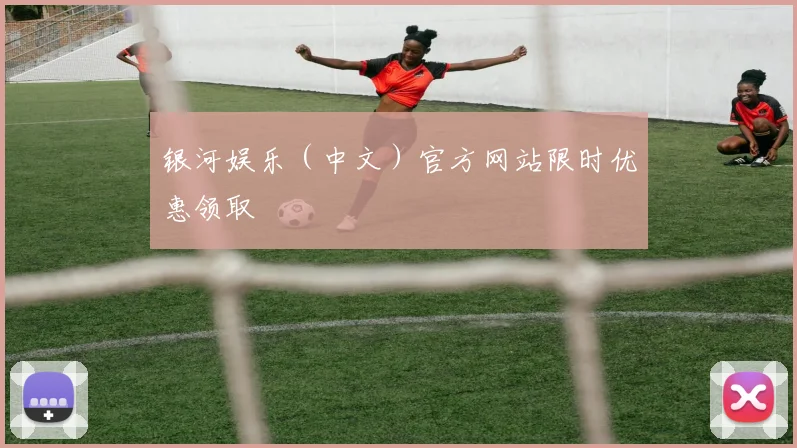 银河娱乐（中文）官方网站限时优惠领取